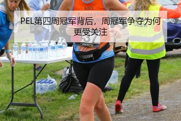 PEL第四周冠军背后，周冠军争夺为何更受关注